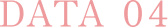DATA 04